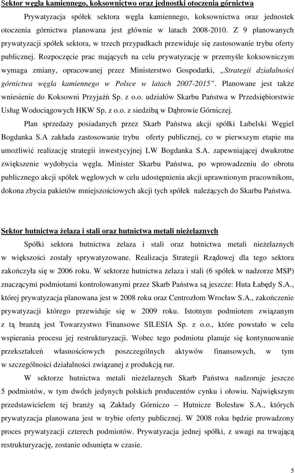 Rozpoczęcie prac mających na celu prywatyzację w przemyśle koksowniczym wymaga zmiany, opracowanej przez Ministerstwo Gospodarki, Strategii działalności górnictwa węgla kamiennego w Polsce w latach
