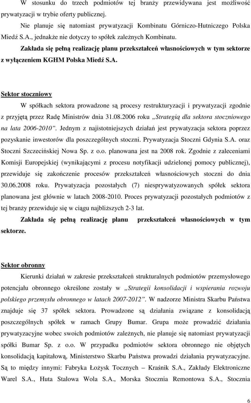 Sektor stoczniowy W spółkach sektora prowadzone są procesy restrukturyzacji i prywatyzacji zgodnie z przyjętą przez Radę Ministrów dnia 31.08.