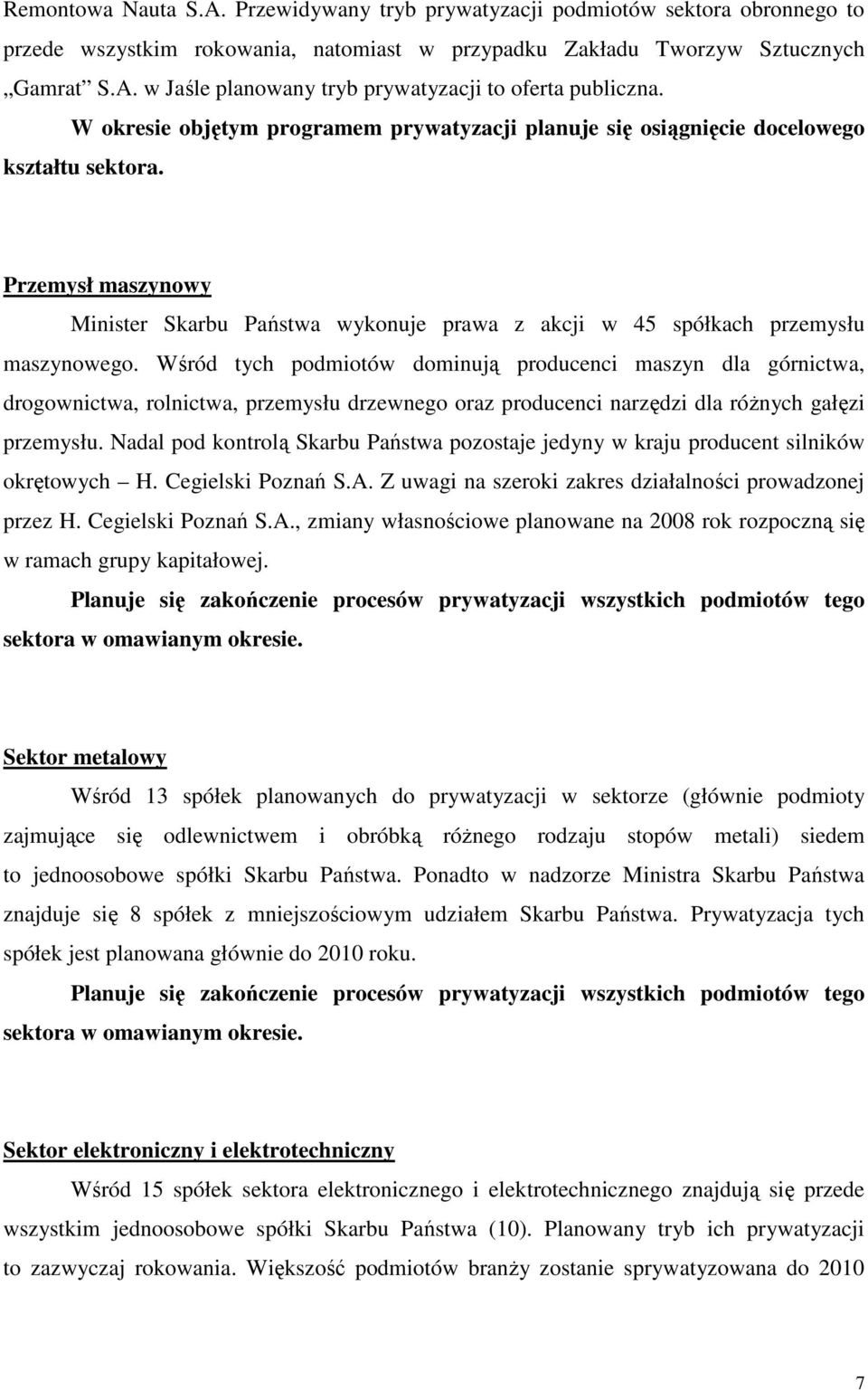 Wśród tych podmiotów dominują producenci maszyn dla górnictwa, drogownictwa, rolnictwa, przemysłu drzewnego oraz producenci narzędzi dla róŝnych gałęzi przemysłu.