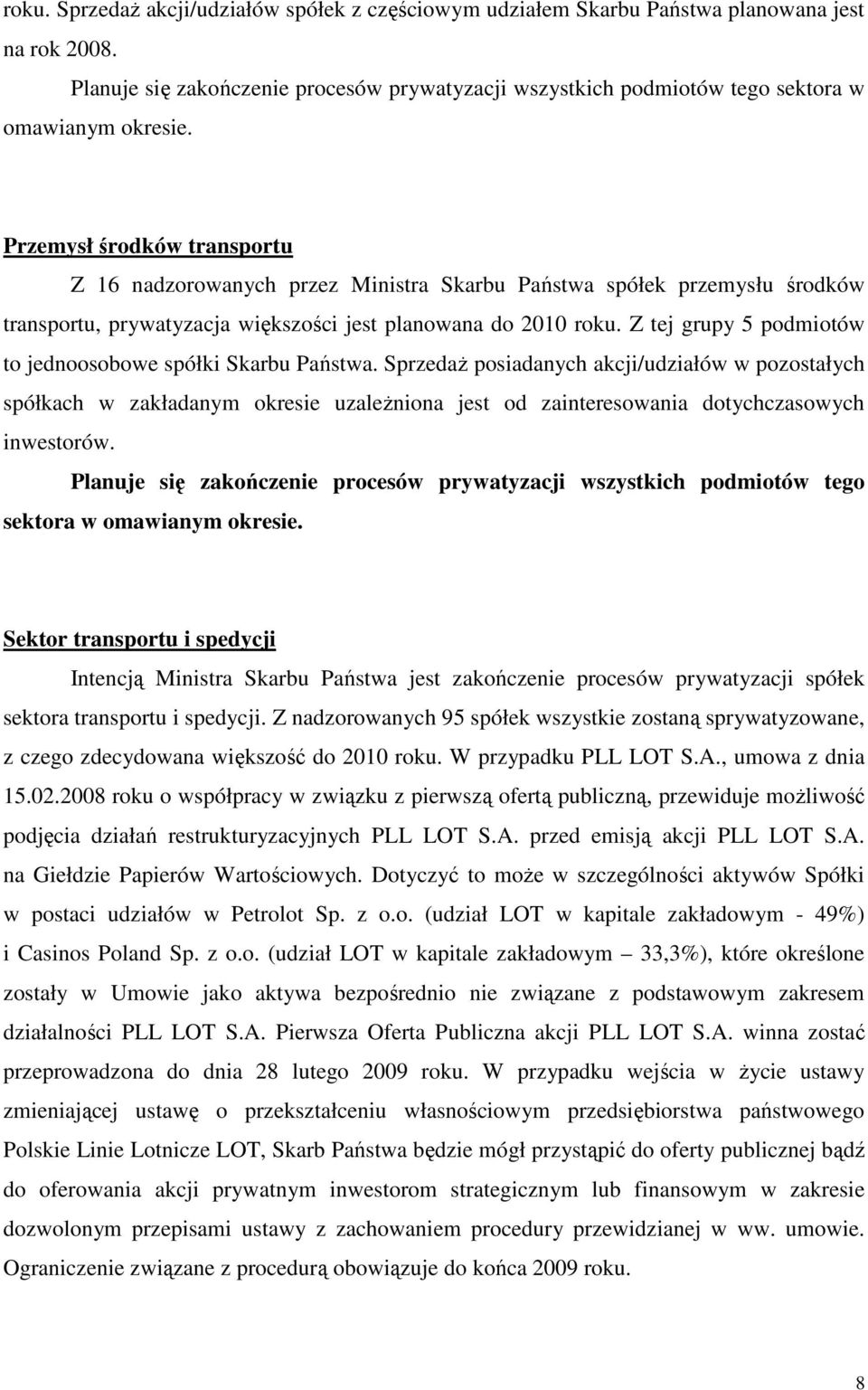 Przemysł środków transportu Z 16 nadzorowanych przez Ministra Skarbu Państwa spółek przemysłu środków transportu, prywatyzacja większości jest planowana do 2010 roku.