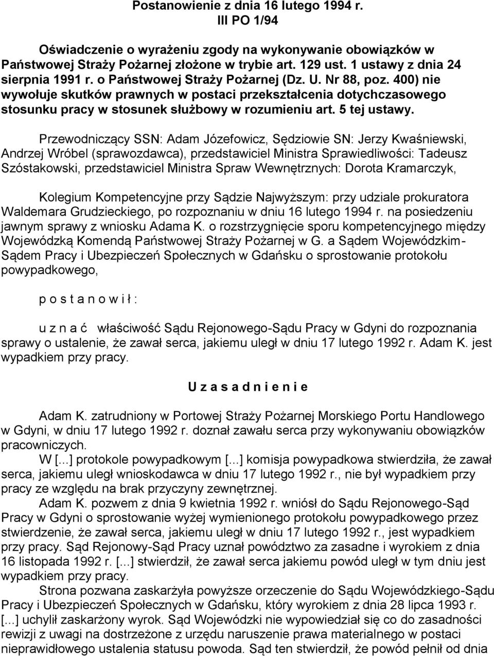 400) nie wywołuje skutków prawnych w postaci przekształcenia dotychczasowego stosunku pracy w stosunek służbowy w rozumieniu art. 5 tej ustawy.