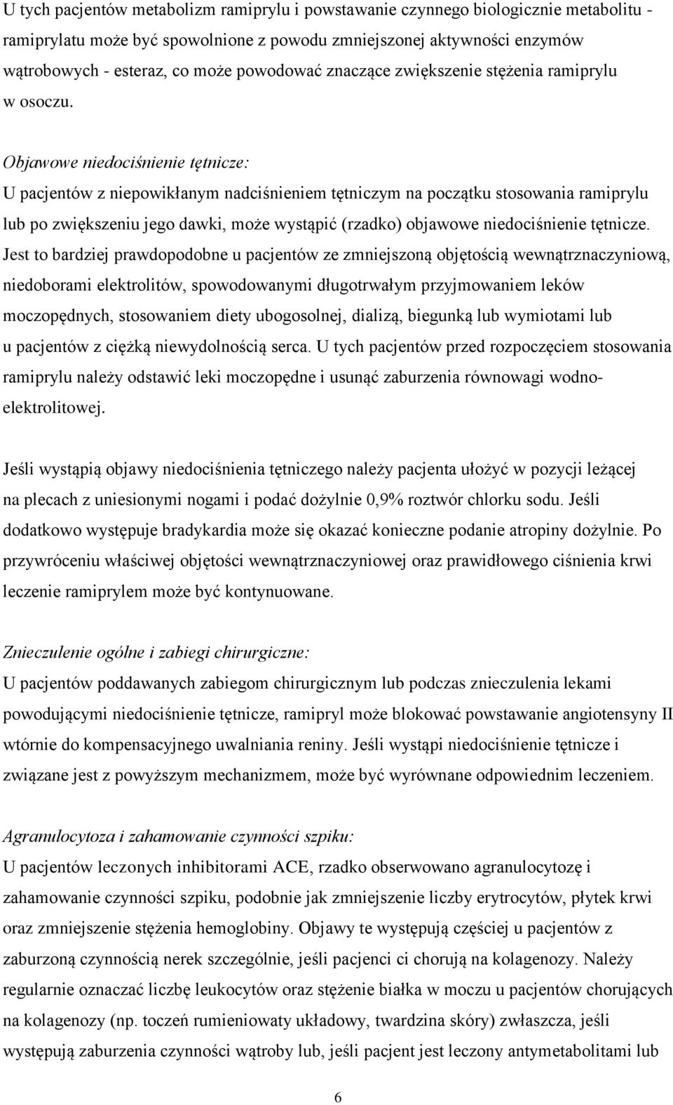 Objawowe niedociśnienie tętnicze: U pacjentów z niepowikłanym nadciśnieniem tętniczym na początku stosowania ramiprylu lub po zwiększeniu jego dawki, może wystąpić (rzadko) objawowe niedociśnienie