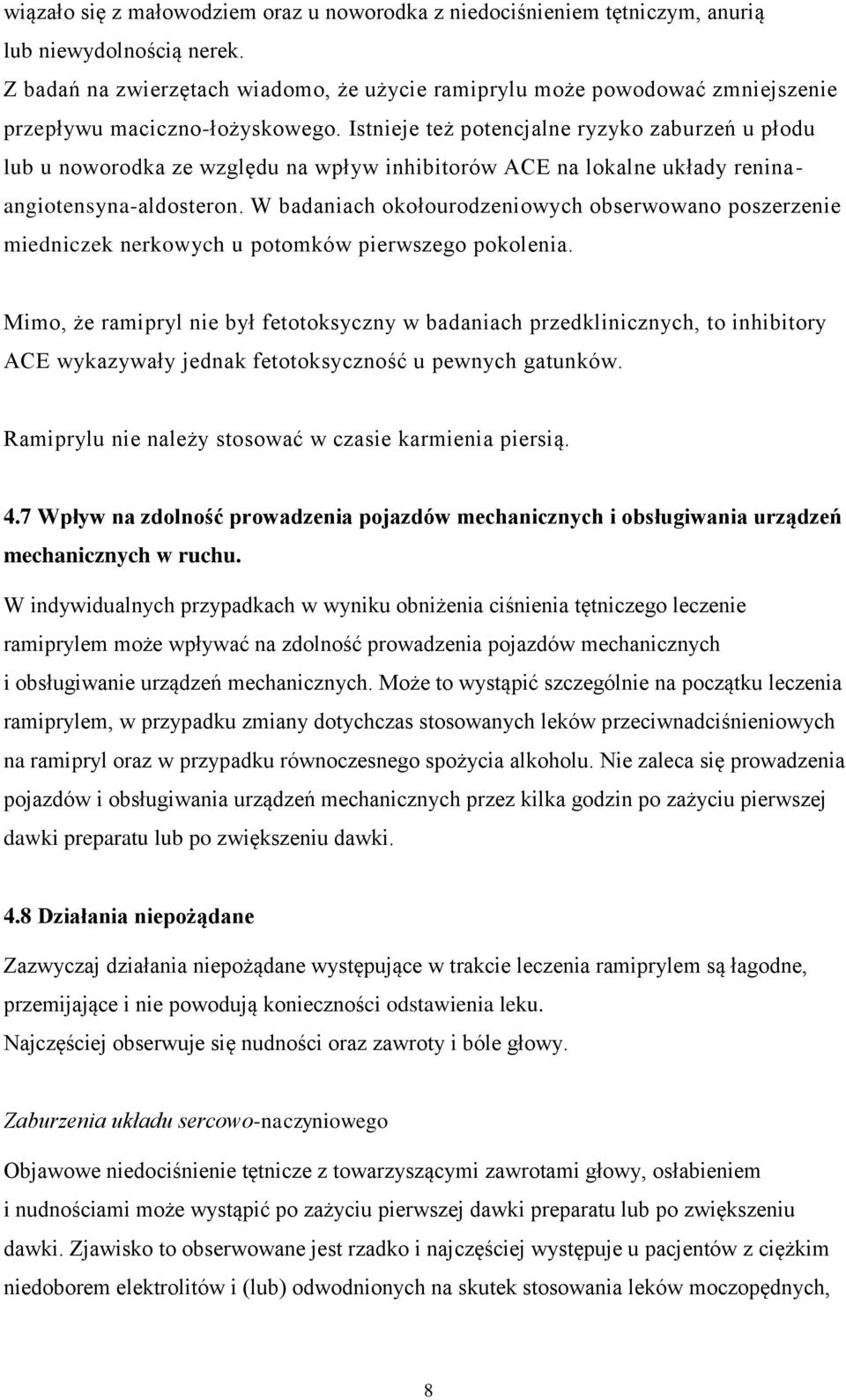 Istnieje też potencjalne ryzyko zaburzeń u płodu lub u noworodka ze względu na wpływ inhibitorów ACE na lokalne układy reninaangiotensyna-aldosteron.