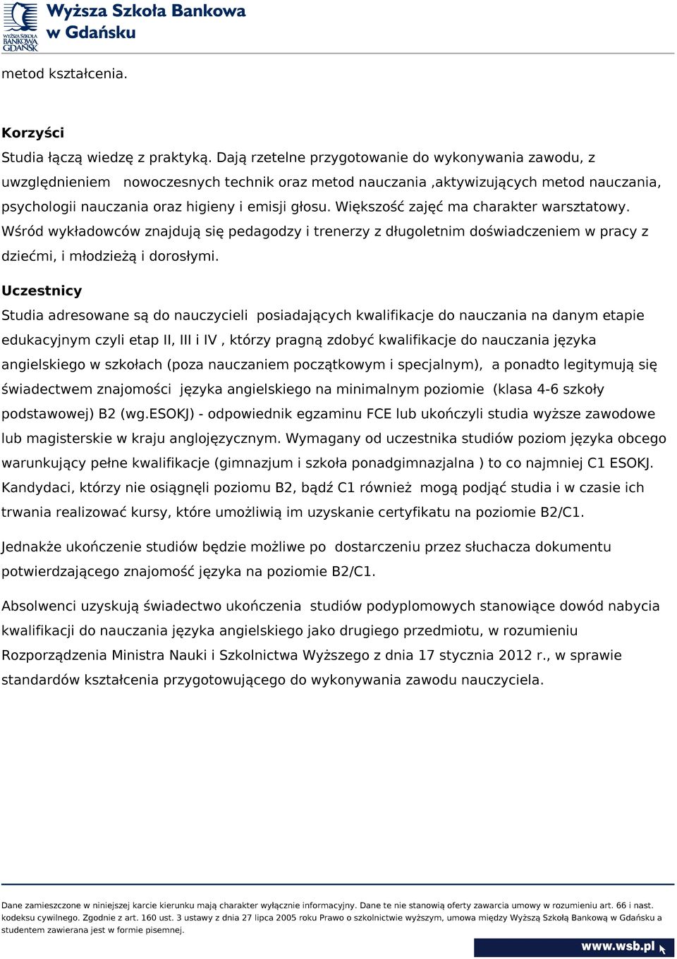 Większość zajęć ma charakter warsztatowy. Wśród wykładowców znajdują się pedagodzy i trenerzy z długoletnim doświadczeniem w pracy z dziećmi, i młodzieżą i dorosłymi.