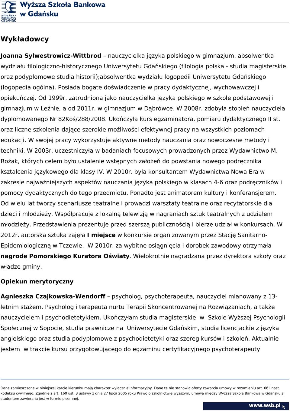 Gdańskiego (logopedia ogólna). Posiada bogate doświadczenie w pracy dydaktycznej, wychowawczej i opiekuńczej. Od 1999r.