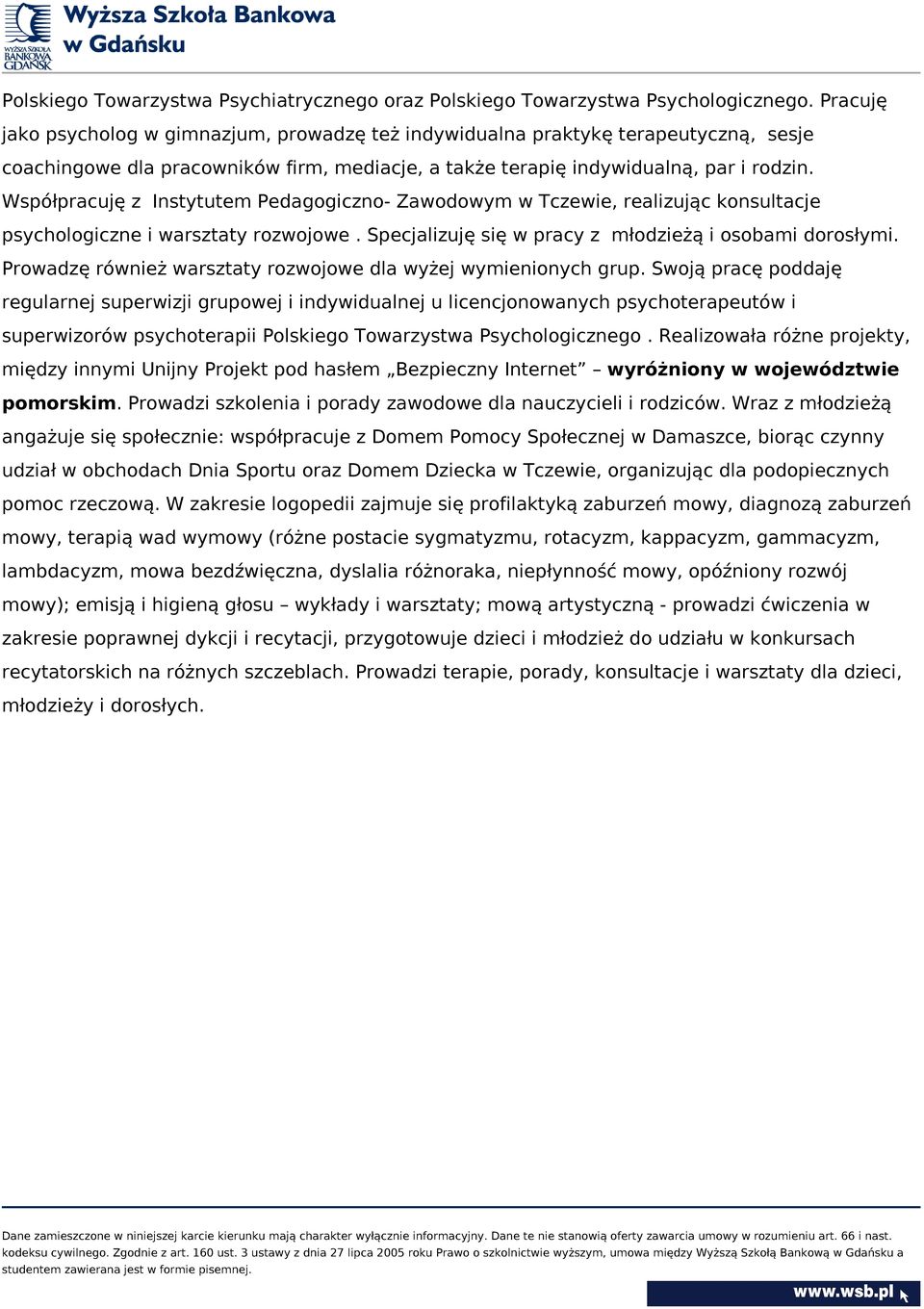 Współpracuję z Instytutem Pedagogiczno- Zawodowym w Tczewie, realizując konsultacje psychologiczne i warsztaty rozwojowe. Specjalizuję się w pracy z młodzieżą i osobami dorosłymi.