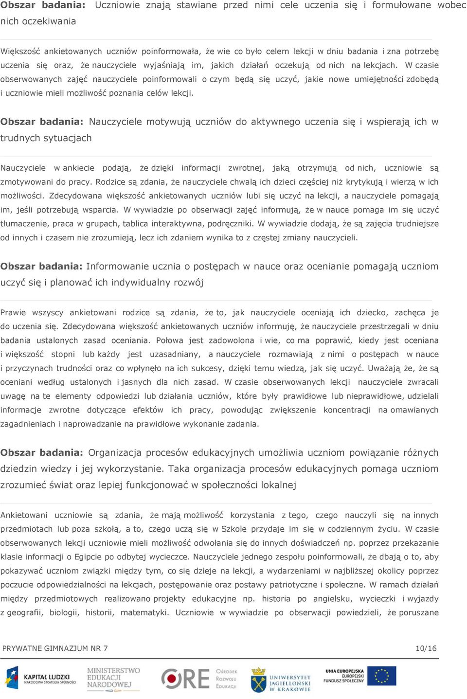 W czasie obserwowanych zajęć nauczyciele poinformowali o czym będą się uczyć, jakie nowe umiejętności zdobędą i uczniowie mieli możliwość poznania celów lekcji.