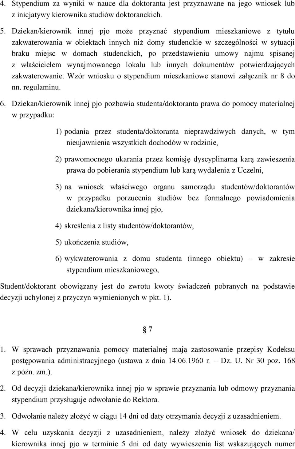 przedstawieniu umowy najmu spisanej z właścicielem wynajmowanego lokalu lub innych dokumentów potwierdzających zakwaterowanie. Wzór wniosku o stypendium mieszkaniowe stanowi załącznik nr 8 do nn.