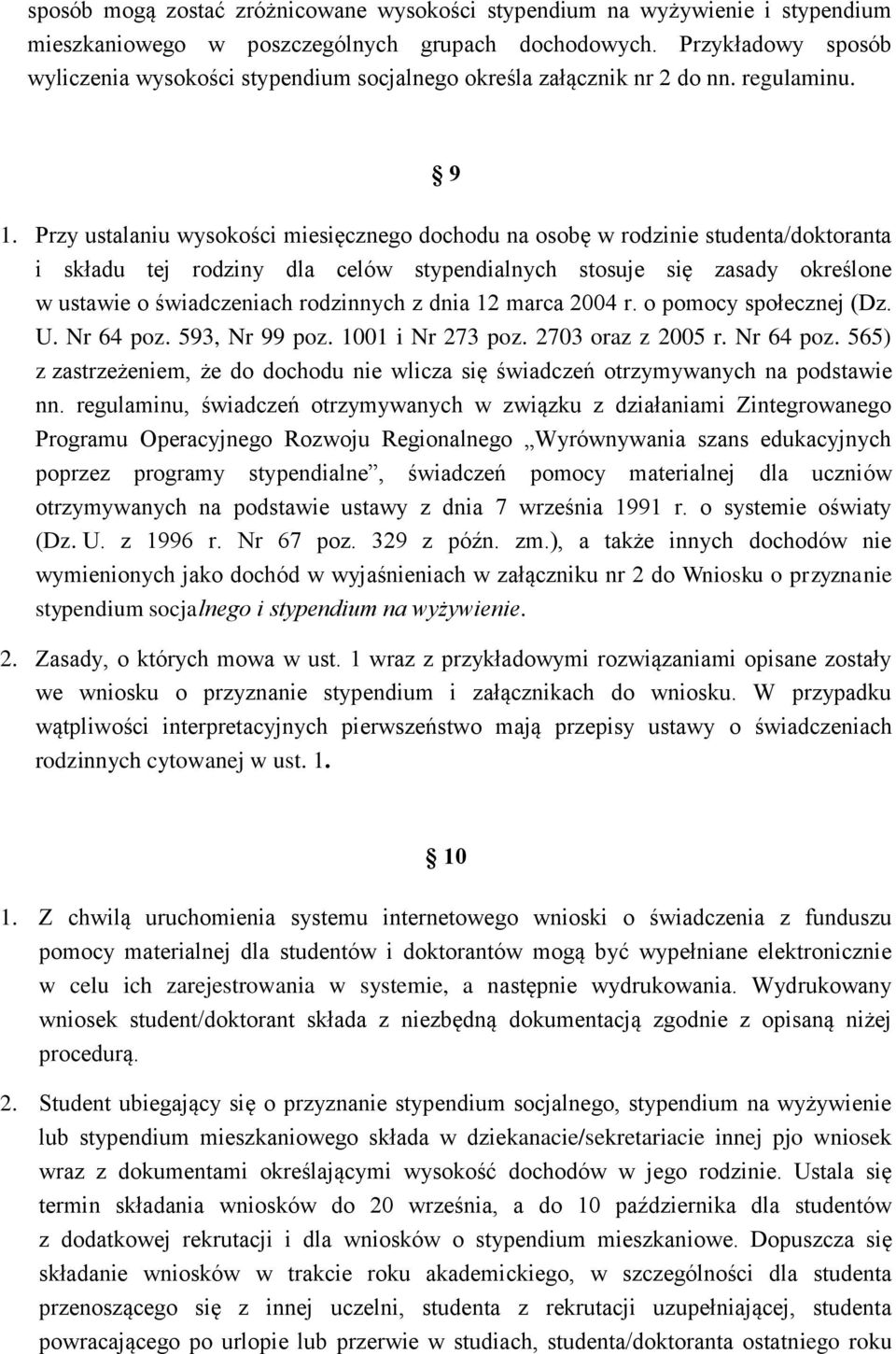 Przy ustalaniu wysokości miesięcznego dochodu na osobę w rodzinie studenta/doktoranta i składu tej rodziny dla celów stypendialnych stosuje się zasady określone w ustawie o świadczeniach rodzinnych z