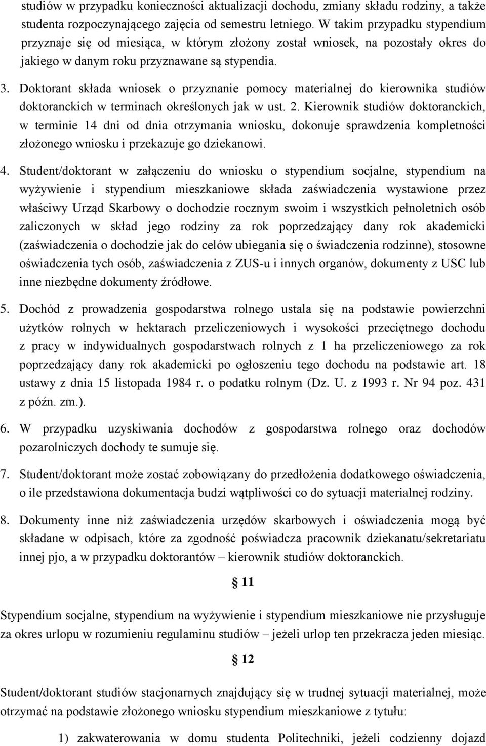 Doktorant składa wniosek o przyznanie pomocy materialnej do kierownika studiów doktoranckich w terminach określonych jak w ust. 2.