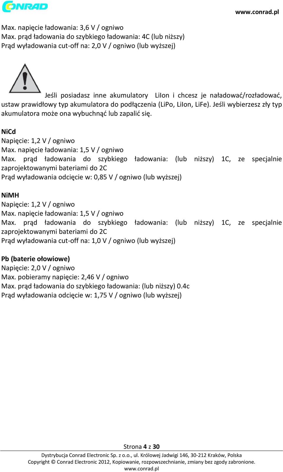 prawidłowy typ akumulatora do podłączenia (LiPo, LiIon, LiFe). Jeśli wybierzesz zły typ akumulatora może ona wybuchnąć lub zapalić się. NiCd Napięcie: 1,2 V / ogniwo Max.