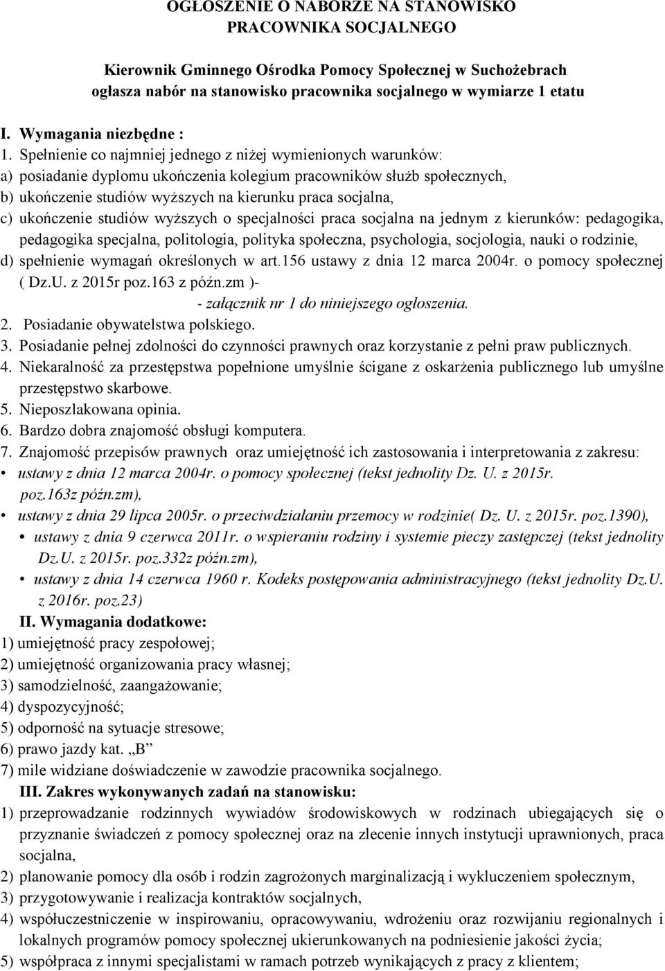 Spełnienie co najmniej jednego z niżej wymienionych warunków: a) posiadanie dyplomu ukończenia kolegium pracowników służb społecznych, b) ukończenie studiów wyższych na kierunku praca socjalna, c)