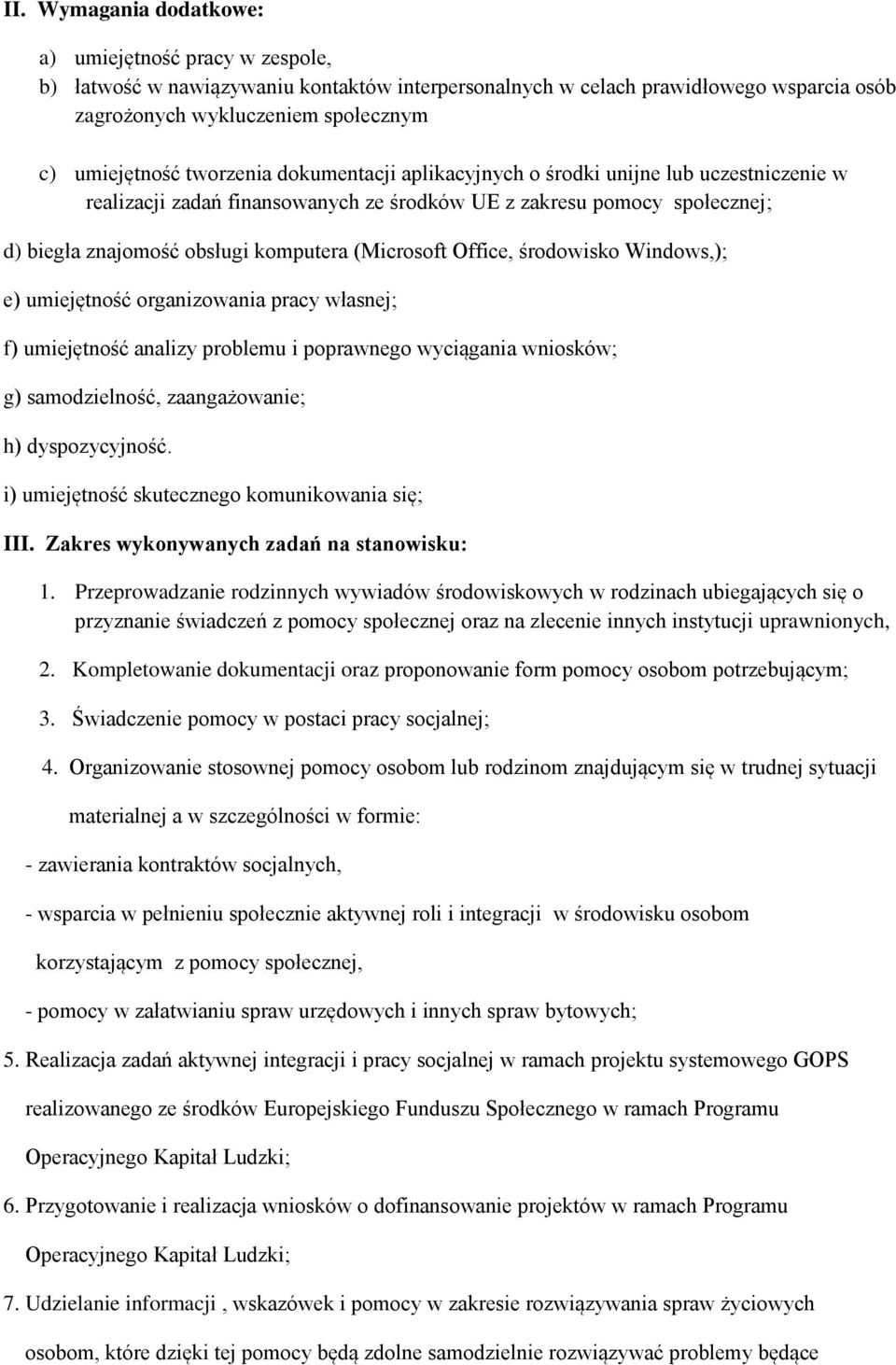 Office, środowisko Windows,); e) umiejętność organizowania pracy własnej; f) umiejętność analizy problemu i poprawnego wyciągania wniosków; g) samodzielność, zaangażowanie; h) dyspozycyjność.