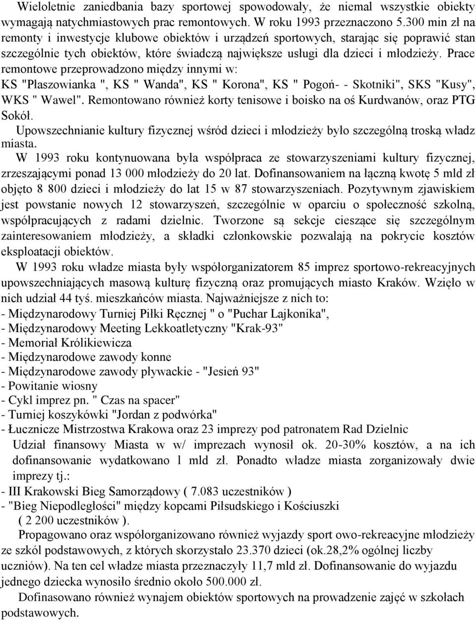 Prace remontowe przeprowadzono między innymi w: KS "Płaszowianka ", KS " Wanda", KS " Korona", KS " Pogoń- - Skotniki", SKS "Kusy", WKS " Wawel".