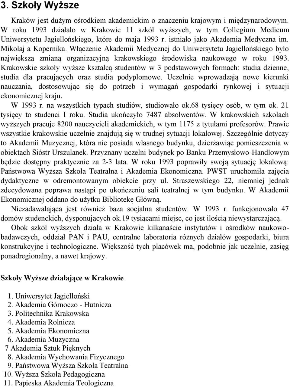 Włączenie Akademii Medycznej do Uniwersytetu Jagiellońskiego było największą zmianą organizacyjną krakowskiego środowiska naukowego w roku 1993.