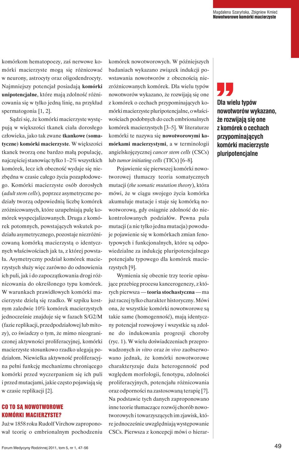 Sądzi się, że komórki macierzyste występują w większości tkanek ciała dorosłego człowieka, jako tak zwane tkankowe (somatyczne) komórki macierzyste.