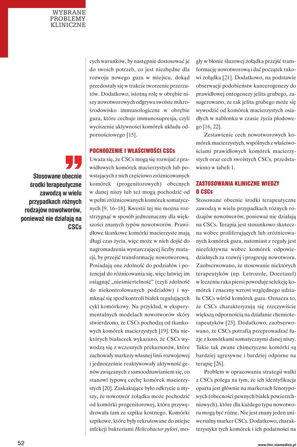 Dodatkowo, istotną rolę w obrębie niszy nowotworowych odgrywa swoiste mikrośrodowisko immunologiczne w obrębie guza, które cechuje immunosupresja, czyli wyciszenie aktywności komórek układu