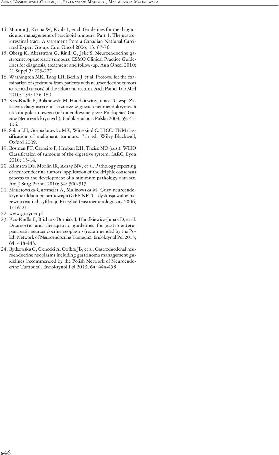 Neuroendocrine gastroenteropancreatic tumours: ESMO Clinical Practice Guidelines for diagnosis, treatment and follow-up. Ann Oncol 2010; 21 Suppl 5: 223-227. 16.