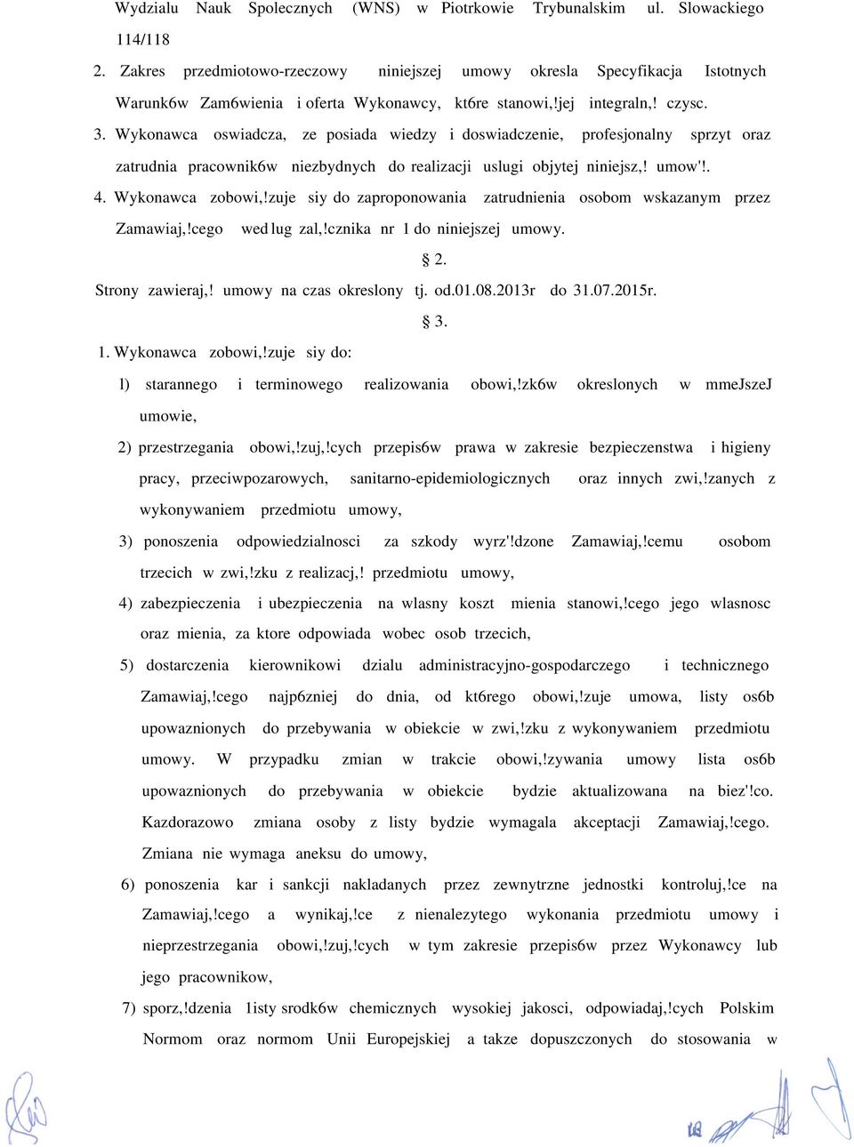 Wykonawca oswiadcza, ze posiada wiedzy i doswiadczenie, profesjonalny sprzyt oraz zatrudnia pracownik6w niezbydnych do realizacji uslugi objytej niniejsz,! umow'!. 4. Wykonawca zobowi,!