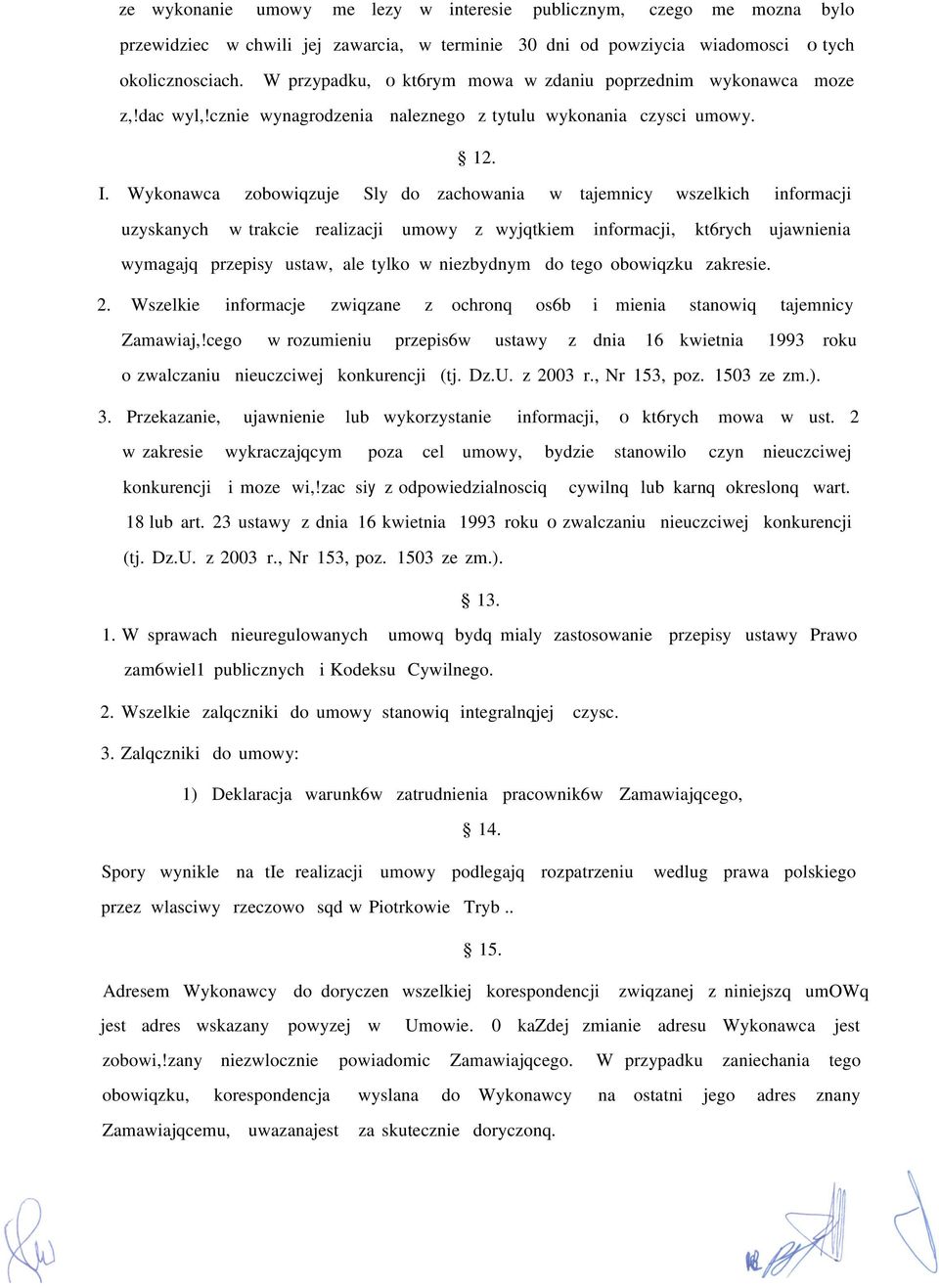 Wykonawca zobowiqzuje Sly do zachowania w tajemnicy wszelkich informacji uzyskanych w trakcie realizacji umowy z wyjqtkiem informacji, kt6rych ujawnienia wymagajq przepisy ustaw, ale tylko w