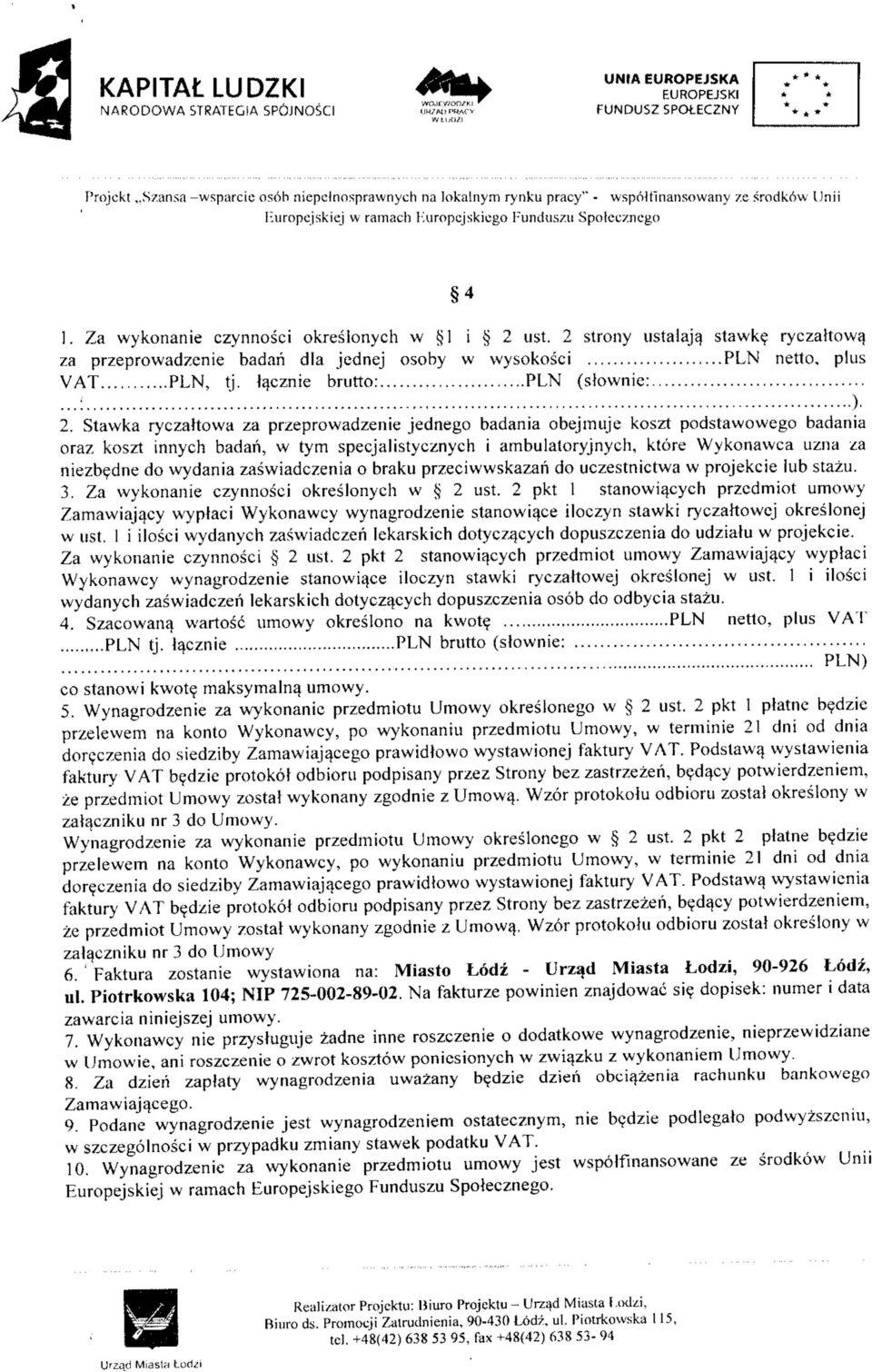 Za wykonanie czynnosci okreslonych w 1 i 2 ust. 2 strony ustalaja stawk$ ryczattowq za przeprowadzenie badari dla jednej osoby w wysokosci PLN netto, plus VAT PLN, tj.