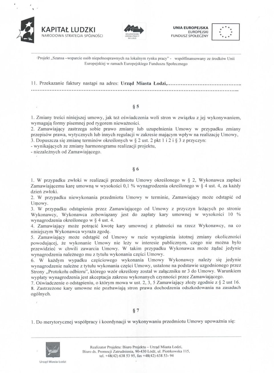 Zmiany tresci niniejszej umowy, jak tez oswiadczenia woli stron w zwiqzku zjej wykonywaniem, wymagajq formy pisemnej pod rygorem niewaznos'ci. 2.