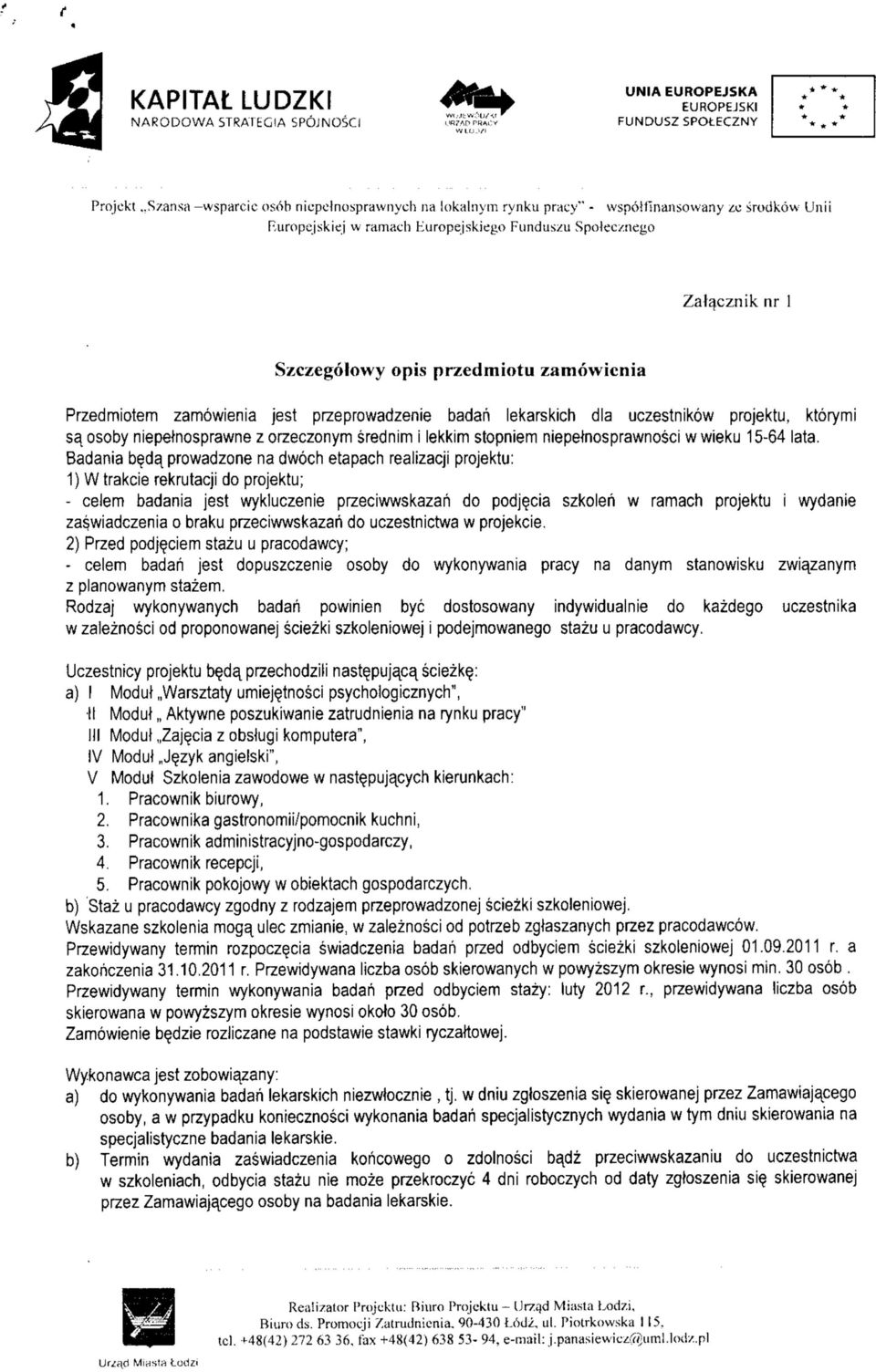 zamowicnia Przedmiotem zamowienia jest przeprowadzenie badari lekarskich dla uczestnikow projektu, ktorymi Sc( osoby niepeinosprawne z orzeczonym srednim i lekkim stopniem niepelnosprawnosci w wieku