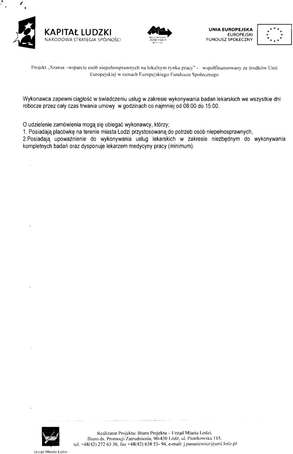 usiug w zakresie wykonywania badah lekarskich we wszystkie dni robocze przez caty czas trwania umowy w godzinach co najmniej od 08:00 do 15:00.