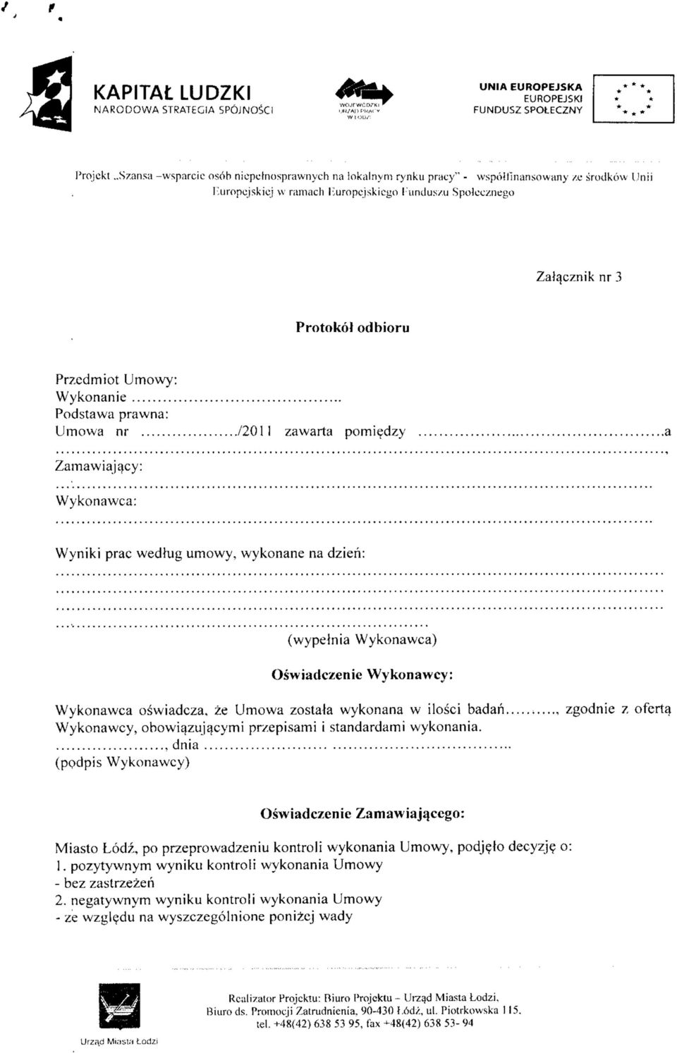 u Spolccznego Zalqcznik nr 3 Protokol odhioru Przcdmiot Umowy: Wykonanie Podstawa prawna: Umowa nr 72011 zawarta pomiedzy Zamawiajacy: Wykonawca: Wyniki prac wedlug umowy, wykonane na dzieii: