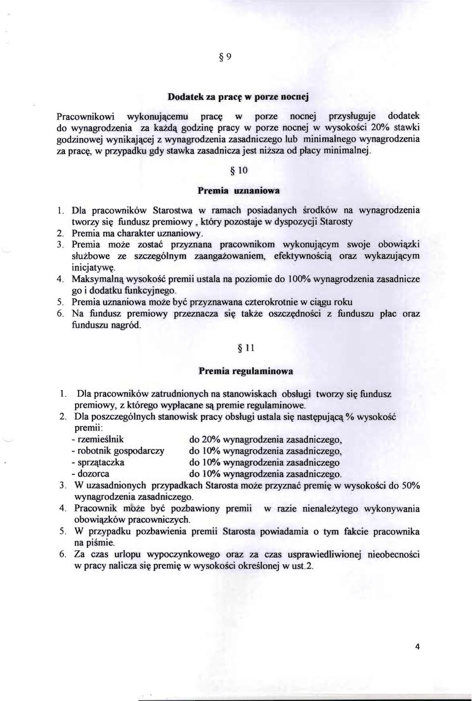 Dla pracownik6w Starostwa w ramach posiadanych srodk6w na wynagrodzenia tworzy si~ fundusz premiowy, kt6ry pozostaje w dyspozycji Starosty 2. Premia rna charakter uznaniowy. 3.