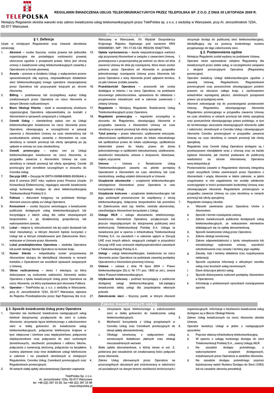 Abonent osoba fizyczna, osoba prawna lub jednostka organizacyjna nie posiadająca osobowości prawnej utworzona zgodnie z przepisami prawa, która jest stroną umowy o świadczenie usług