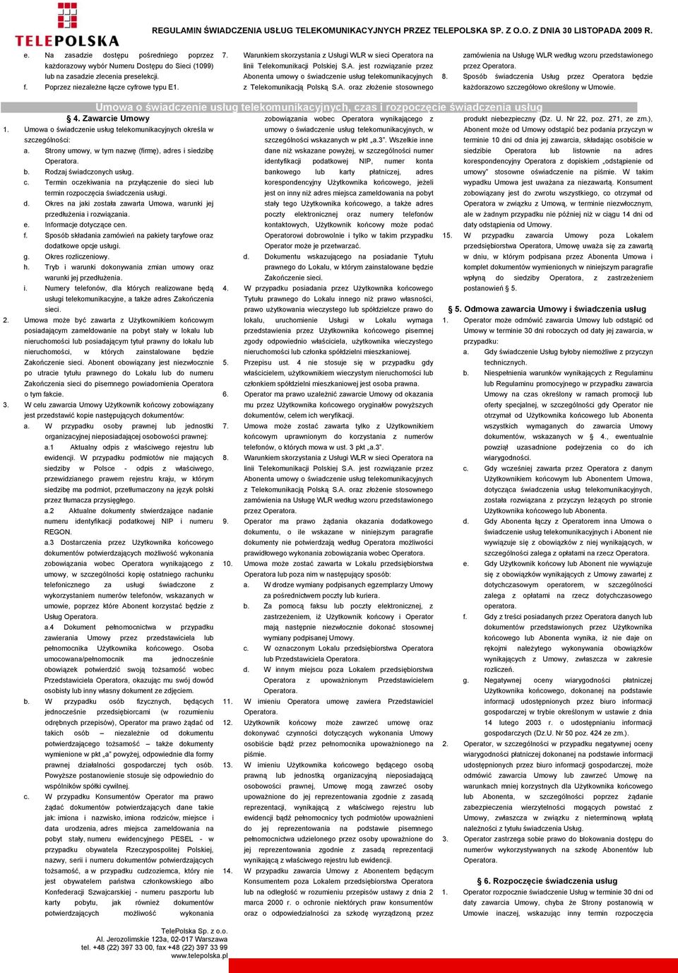 Sposób świadczenia Usług przez Operatora będzie każdorazowo szczegółowo określony w Umowie. Umowa o świadczenie usług telekomunikacyjnych, czas i rozpoczęcie świadczenia usług 4. Zawarcie Umowy 1.