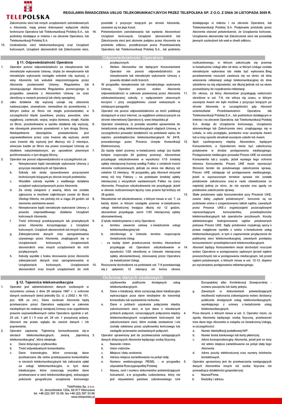 Operator ponosi odpowiedzialność za niewykonanie lub nienależyte wykonanie Umowy, chyba że niewykonanie lub nienależyte wykonanie nastąpiło wskutek siły wyższej, z winy Abonenta lub wskutek