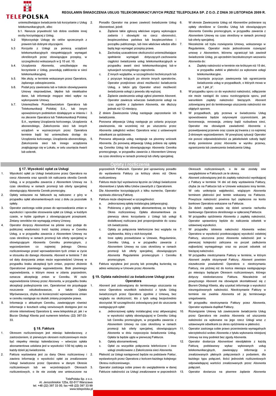 Urządzenia Abonenta, umożliwiające mu korzystanie z Usług, powodują zakłócenia w sieci telekomunikacyjnej. b.5. Nie złoży, w terminie wskazanym przez Operatora, żądanego zabezpieczenia. b.6.
