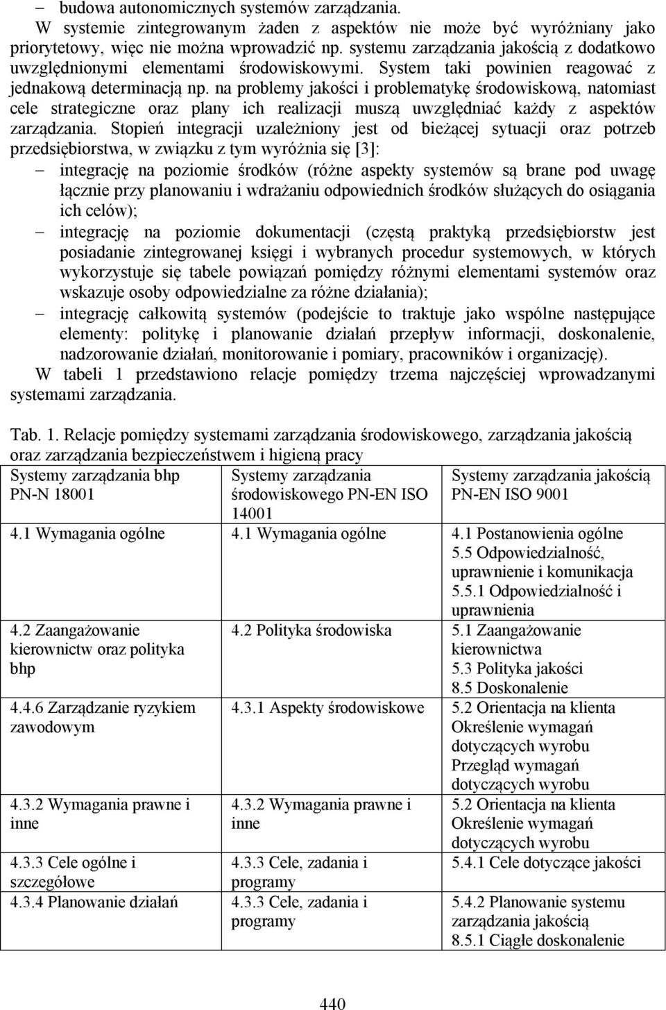 na problemy jakości i problematykę środowiskową, natomiast cele strategiczne oraz plany ich realizacji muszą uwzględniać każdy z aspektów zarządzania.
