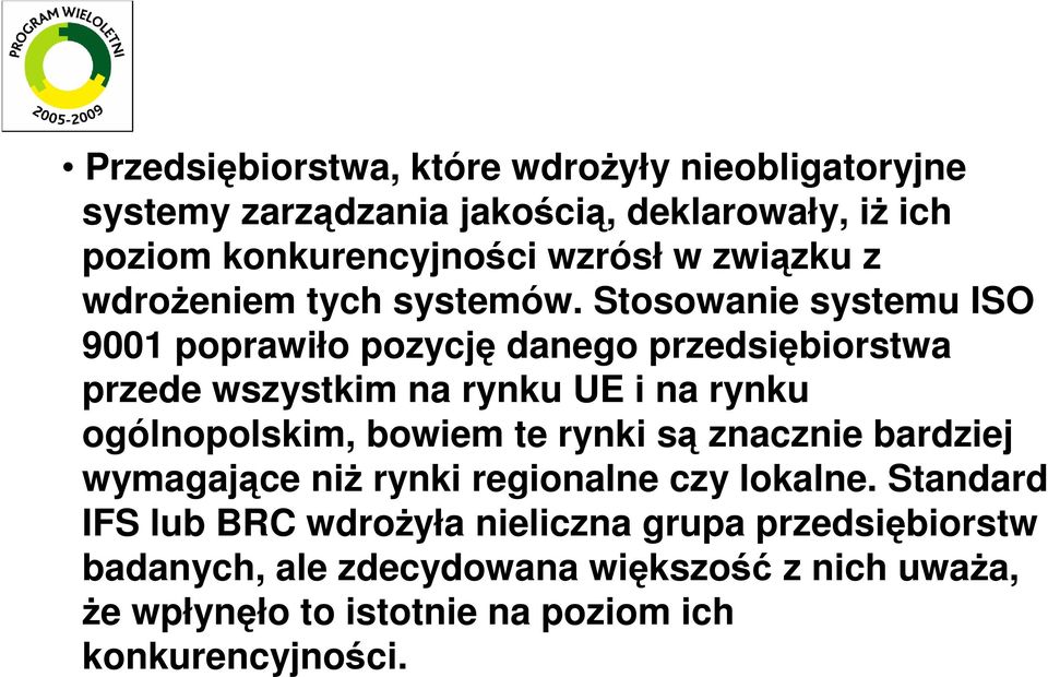 Stosowanie systemu ISO 9001 poprawiło pozycję danego przedsiębiorstwa przede wszystkim na rynku UE i na rynku ogólnopolskim, bowiem te