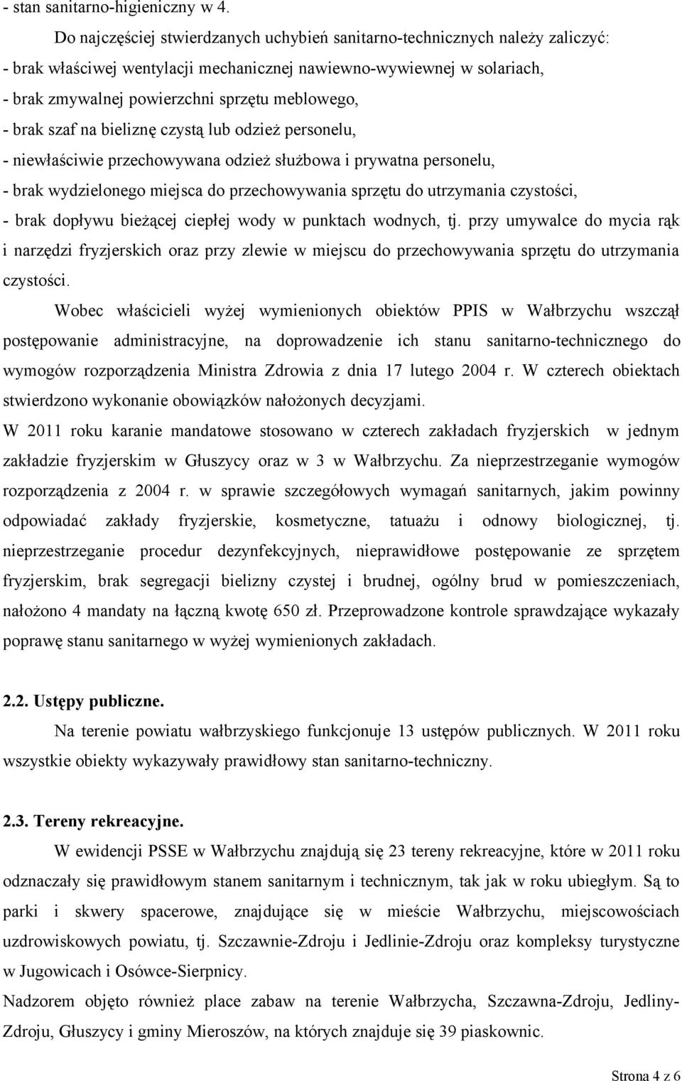 - brak szaf na bieliznę czystą lub odzież personelu, - niewłaściwie przechowywana odzież służbowa i prywatna personelu, - brak wydzielonego miejsca do przechowywania sprzętu do utrzymania czystości,