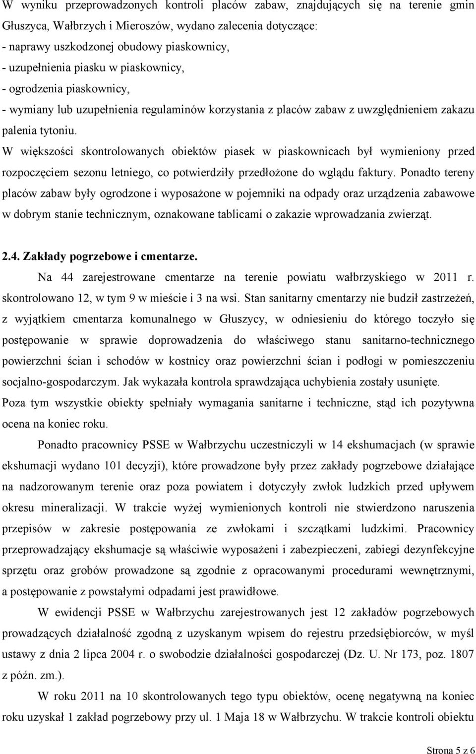 W większości skontrolowanych obiektów piasek w piaskownicach był wymieniony przed rozpoczęciem sezonu letniego, co potwierdziły przedłożone do wglądu faktury.