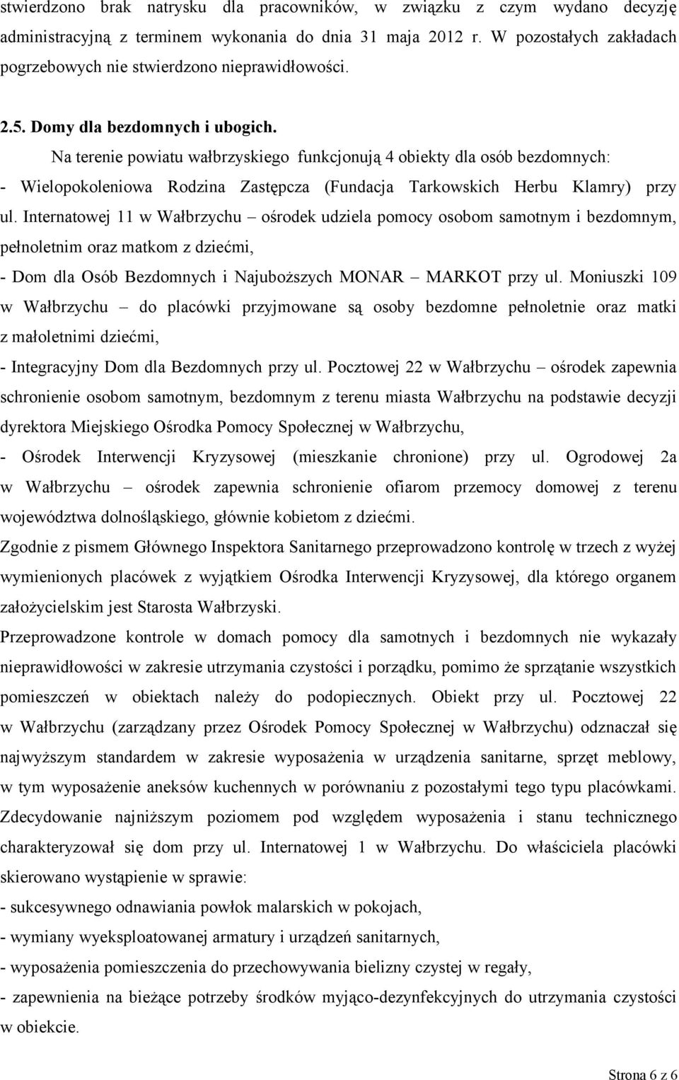 Na terenie powiatu wałbrzyskiego funkcjonują 4 obiekty dla osób bezdomnych: - Wielopokoleniowa Rodzina Zastępcza (Fundacja Tarkowskich Herbu Klamry) przy ul.