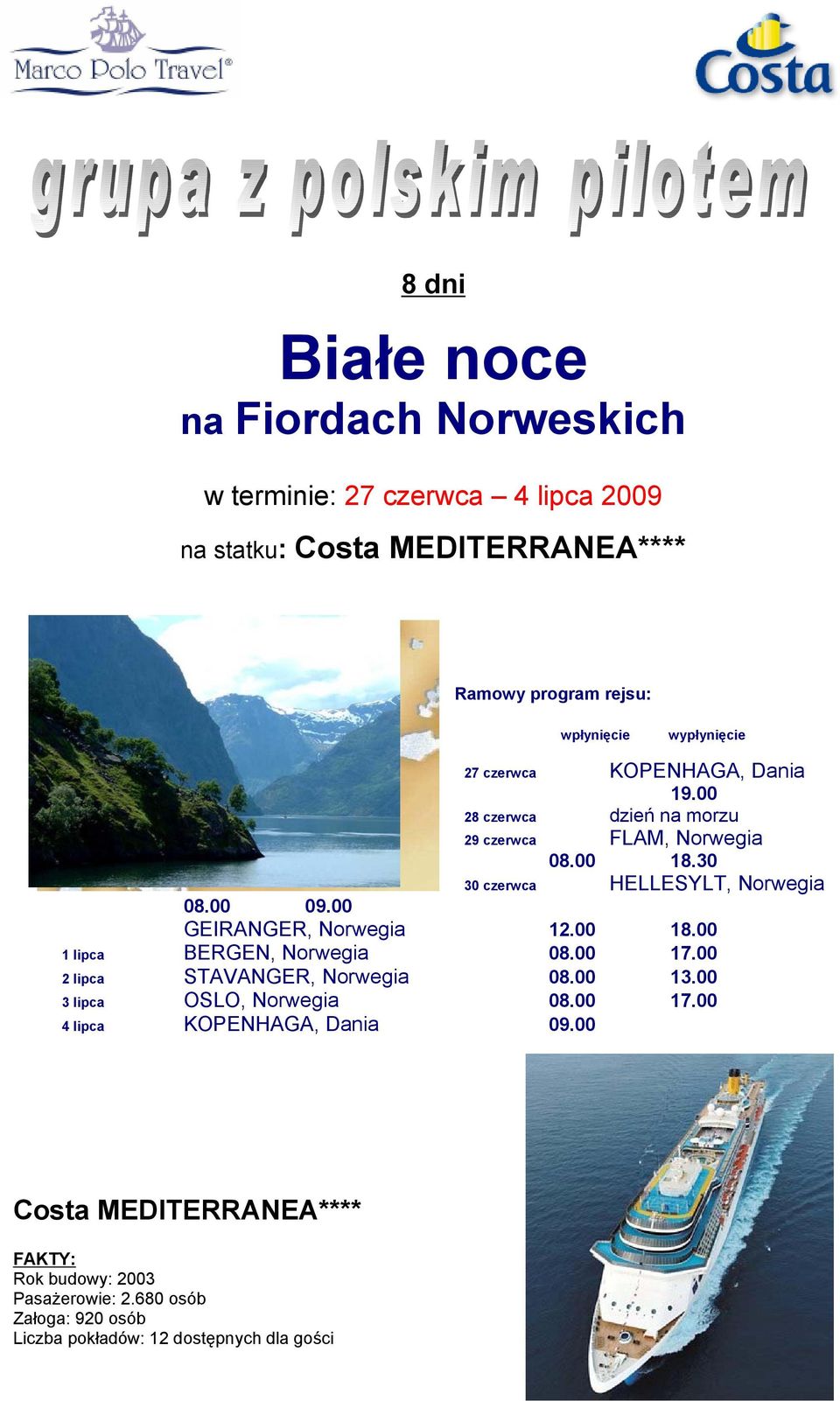 00 GEIRANGER, Norwegia 12.00 18.00 1 lipca BERGEN, Norwegia 08.00 17.00 2 lipca STAVANGER, Norwegia 08.00 13.00 3 lipca OSLO, Norwegia 08.00 17.00 4 lipca KOPENHAGA, Dania 09.