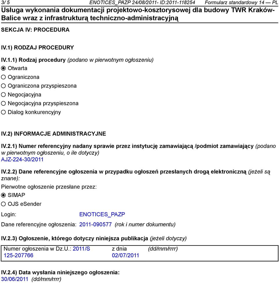 referencyjne ogłoszenia w przypadku ogłoszeń przesłanych drogą elektroniczną (jeżeli są znane): Pierwotne ogłoszenie przesłane przez: SIMAP OJS esender Login: ENOTICES_PAZP Dane referencyjne