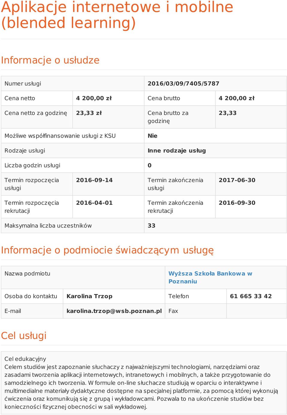 usługi 2016-04-01 Termin zakończenia rekrutacji 2017-06-30 2016-09-30 Maksymalna liczba uczestników 33 Informacje o podmiocie świadczącym usługę Nazwa podmiotu Wyższa Szkoła Bankowa w Poznaniu Osoba