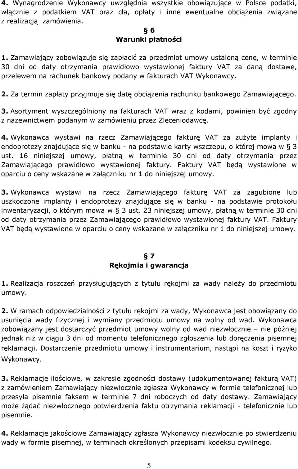 Zamawiający zobowiązuje się zapłacić za przedmiot umowy ustaloną cenę, w terminie 30 dni od daty otrzymania prawidłowo wystawionej faktury VAT za daną dostawę, przelewem na rachunek bankowy podany w