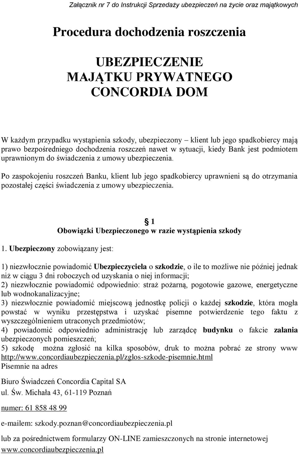 Po zaspokojeniu roszczeń Banku, klient lub jego spadkobiercy uprawnieni są do otrzymania pozostałej części świadczenia z umowy ubezpieczenia. 1 Obowiązki Ubezpieczonego w razie wystąpienia szkody 1.