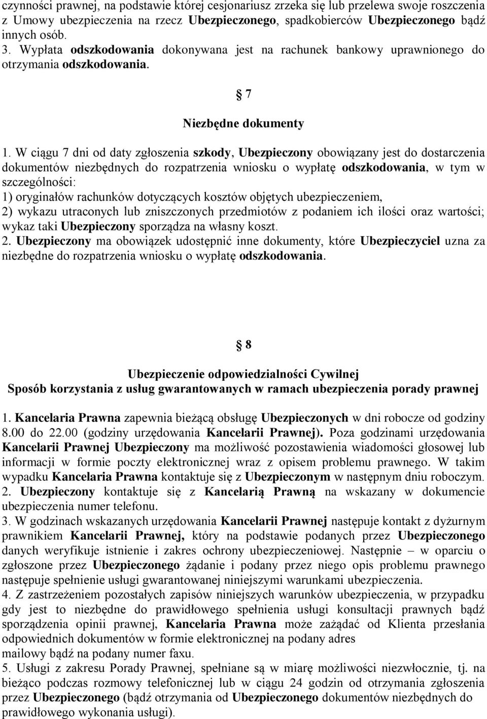 W ciągu 7 dni od daty zgłoszenia szkody, Ubezpieczony obowiązany jest do dostarczenia dokumentów niezbędnych do rozpatrzenia wniosku o wypłatę odszkodowania, w tym w szczególności: 1) oryginałów