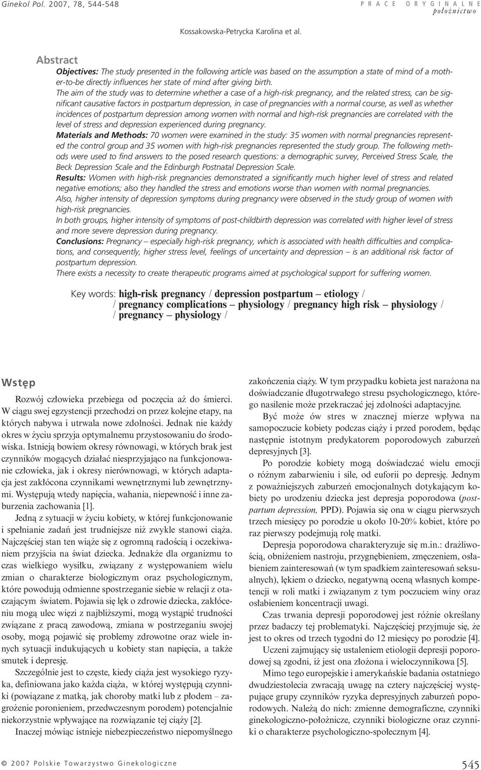 The aim of the study was to determine whether a case of a high-risk pregnancy, and the related stress, can be significant causative factors in postpartum depression, in case of pregnancies with a