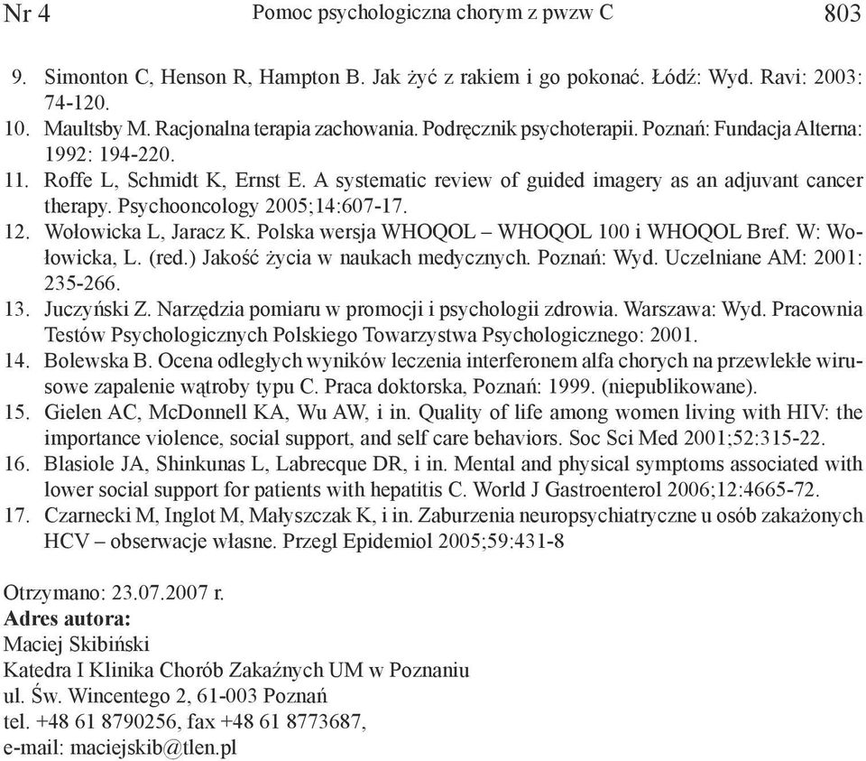 12. Wołowicka L, Jaracz K. Polska wersja WHOQOL WHOQOL 100 i WHOQOL Bref. W: Wołowicka, L. (red.) Jakość życia w naukach medycznych. Poznań: Wyd. Uczelniane AM: 2001: 235-266. 13. Juczyński Z.
