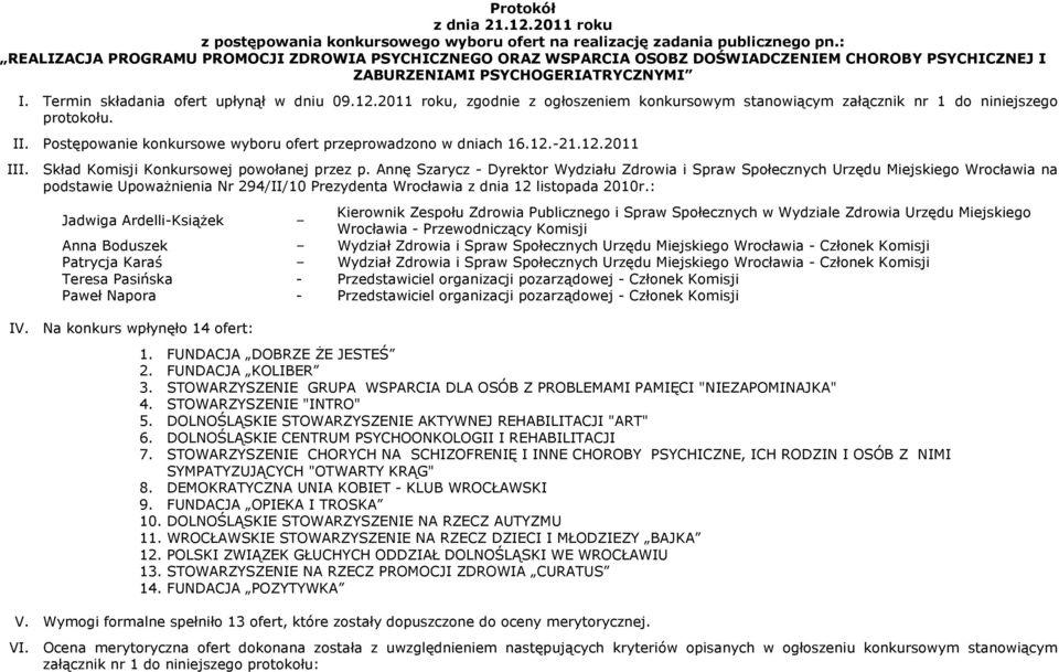 2011 roku, zgodnie z ogłoszeniem konkursowym stanowiącym załącznik nr 1 do niniejszego protokołu. II. Postępowanie konkursowe wyboru ofert przeprowadzono w dniach 16.12.-21.12.2011 III.