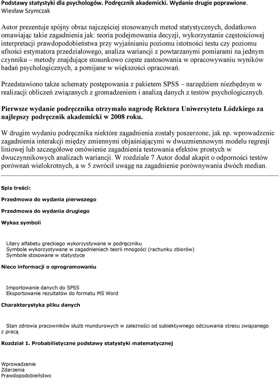 interpretacji prawdopodobieństwa przy wyjaśnianiu poziomu istotności testu czy poziomu ufności estymatora przedziałowego, analiza wariancji z powtarzanymi pomiarami na jednym czynniku metody