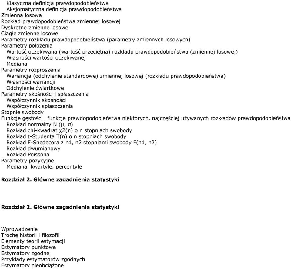 Mediana Parametry rozproszenia Wariancja (odchylenie standardowe) zmiennej losowej (rozkładu prawdopodobieństwa) Własności wariancji Odchylenie ćwiartkowe Parametry skośności i spłaszczenia